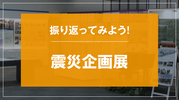 振り返ってみよう！震災企画展